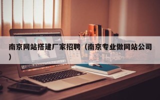 太康南京网站搭建厂家招聘（南京专业做网站公司）