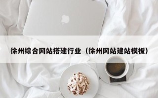 太康徐州综合网站搭建行业（徐州网站建站模板）